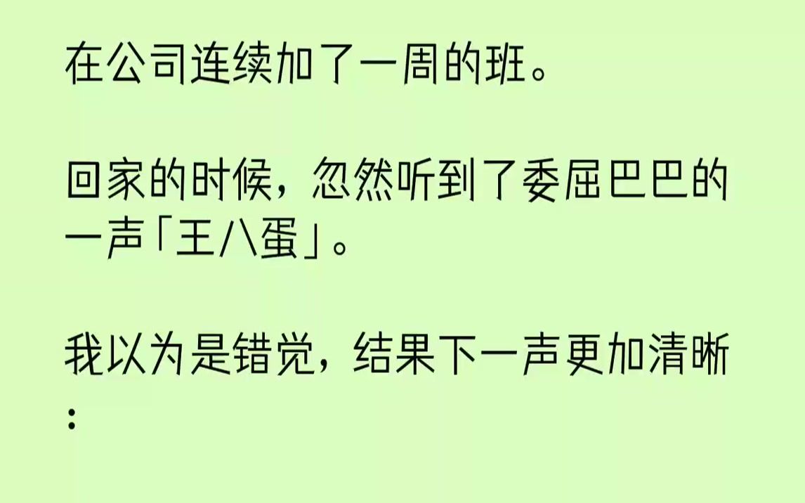 [图]【全文已完结】在公司连续加了一周的班。回家的时候，忽然听到了委屈巴巴的一声「王八蛋」。我以为是错觉，结果下一声更加清晰：「王八蛋，还...