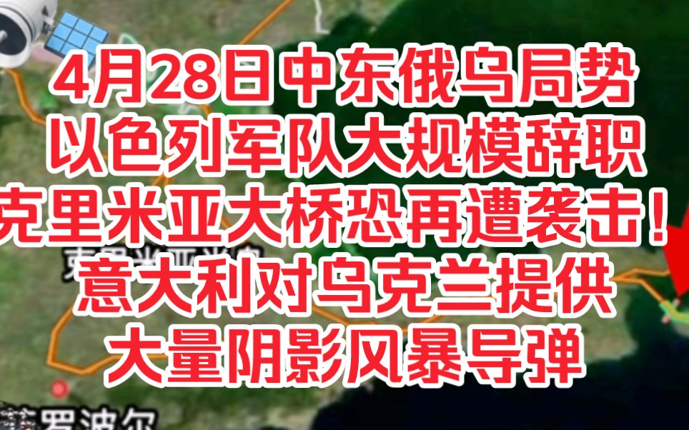 4月28日中东俄乌局势,以色列军队大规模辞职,克里米亚大桥恐再遭袭击!意大利对乌克兰提供阴影风暴导弹哔哩哔哩bilibili