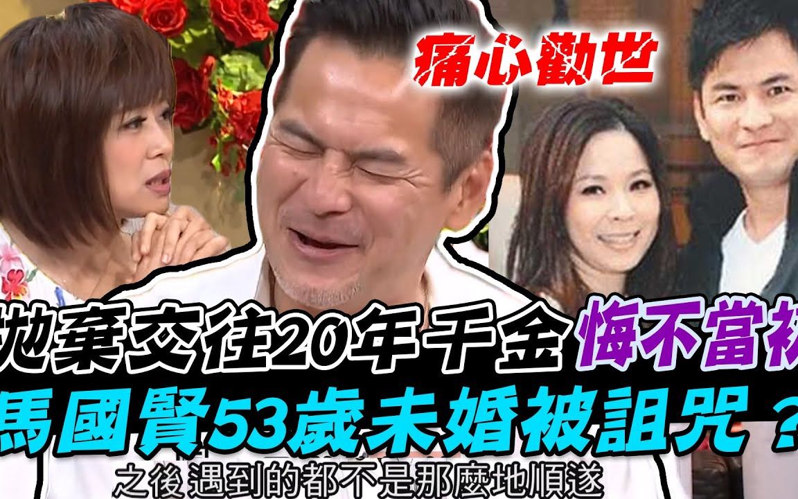 抛弃交往20年千金悔不当初 马国贤53岁未婚被诅咒?痛心劝世:别轻易分手!颜冰心点出失败最大关键|每周精选哔哩哔哩bilibili