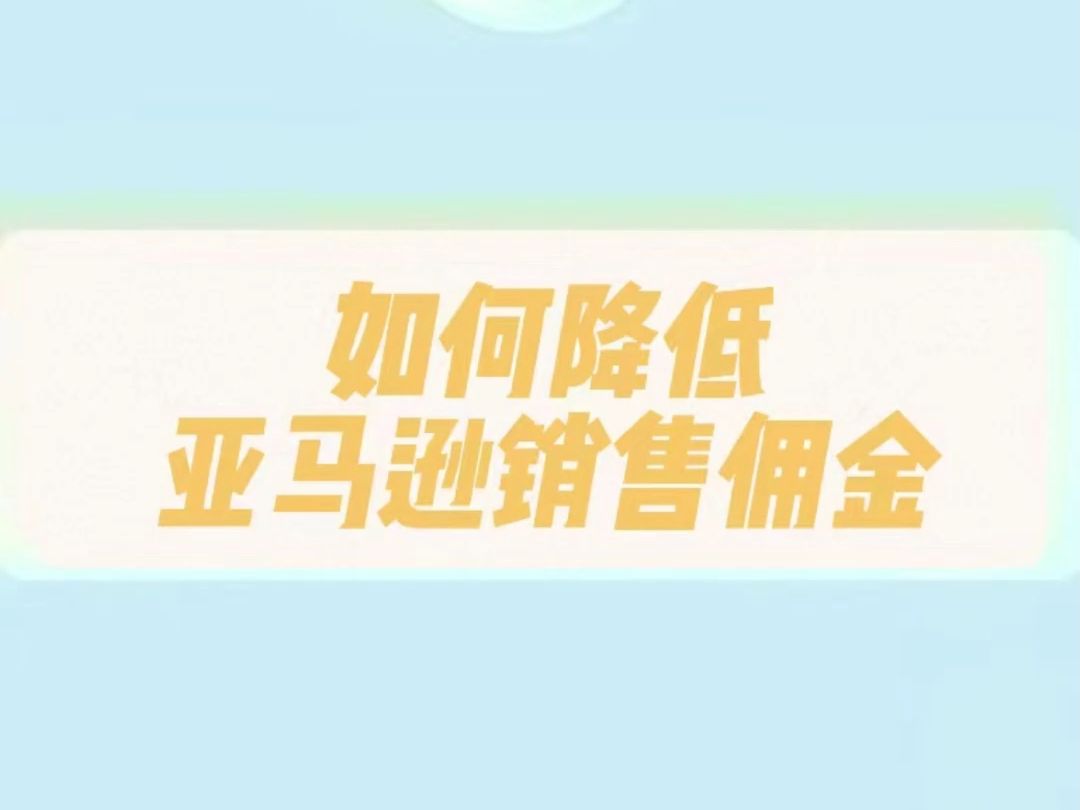 如何降低亚马逊销售佣金哔哩哔哩bilibili