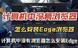 Download Video: 计算机中没有浏览器怎么安装Edge