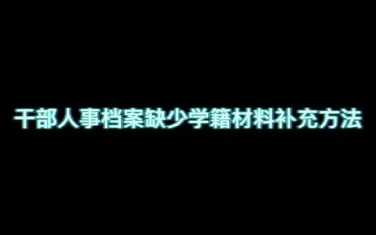 干部人事档案缺少学籍材料补充方法哔哩哔哩bilibili