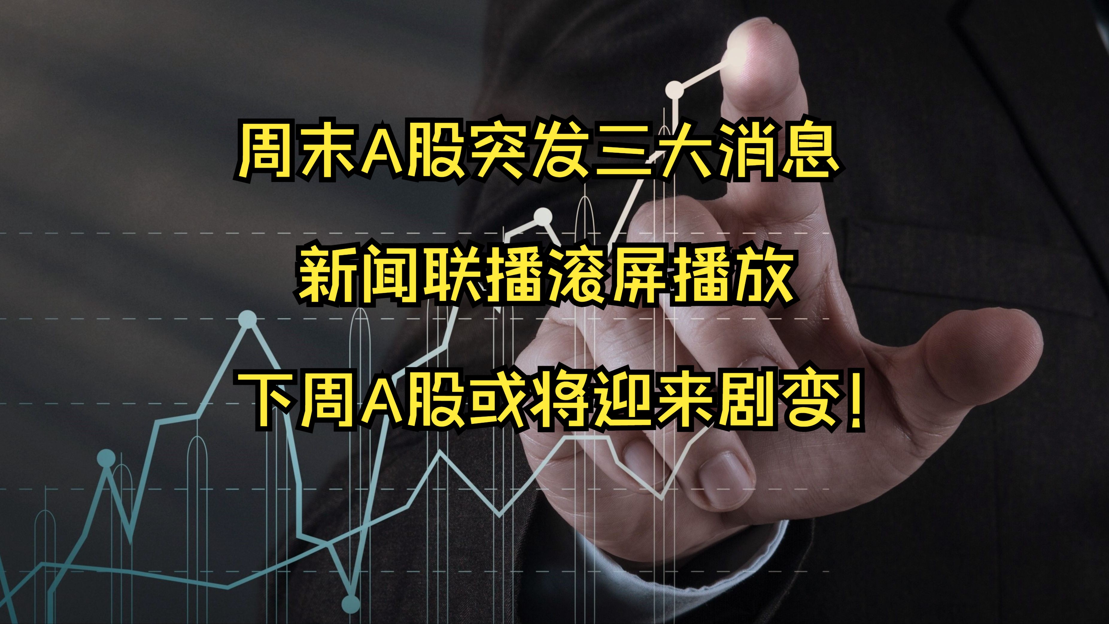 周末a股突发三大消息!新闻联播滚屏播放,下周a股或将迎来剧变!