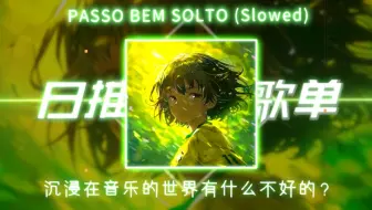 日推歌单|“沉浸在音乐的世界有什么不好的？”|《PASSO BEM SOLTO (Slowed)》