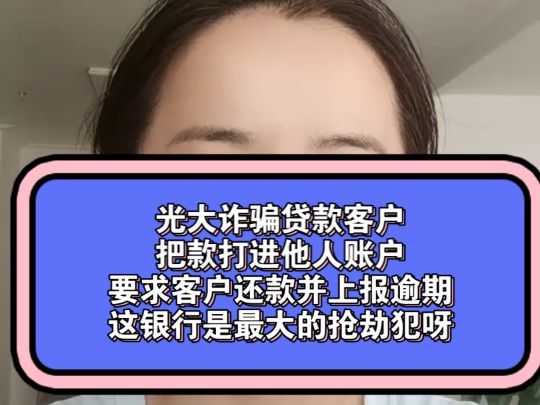 光大银行把贷款打进第三方账户,要求客户还款,并起诉冻结客户,还有没有天理了,银行是在抢劫呀哔哩哔哩bilibili