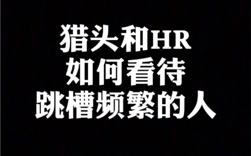 【猎头答疑】猎头和HR如何看待跳槽频繁的人哔哩哔哩bilibili