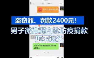 下载视频: 盗窃罪、罚款2400元！ 男子微信群内抢防疫捐款拒不退还