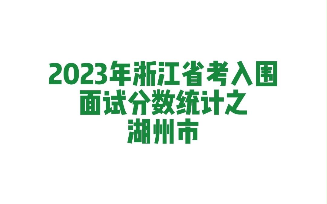 2023年浙江省考湖州市公务员考试入围面试分数统计哔哩哔哩bilibili