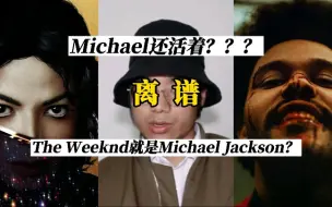 【Michael Jackson】还活着？现在爆火的The Weeknd实际上就是Michael伪装的？？？离了个大谱！！！