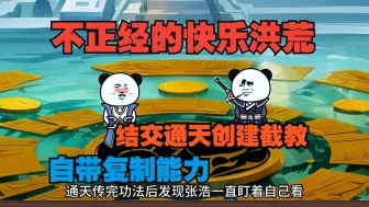 Télécharger la video: 《不正经的快乐洪荒》，别人穿越都是金手指，我的系统却只能复制他人能力，疯狂拜师升级！