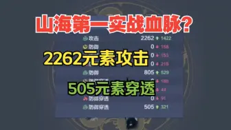 Download Video: 山海第一实战血脉？2262元素攻击 505元素穿透 有比这个高的吗？【妄想山海】