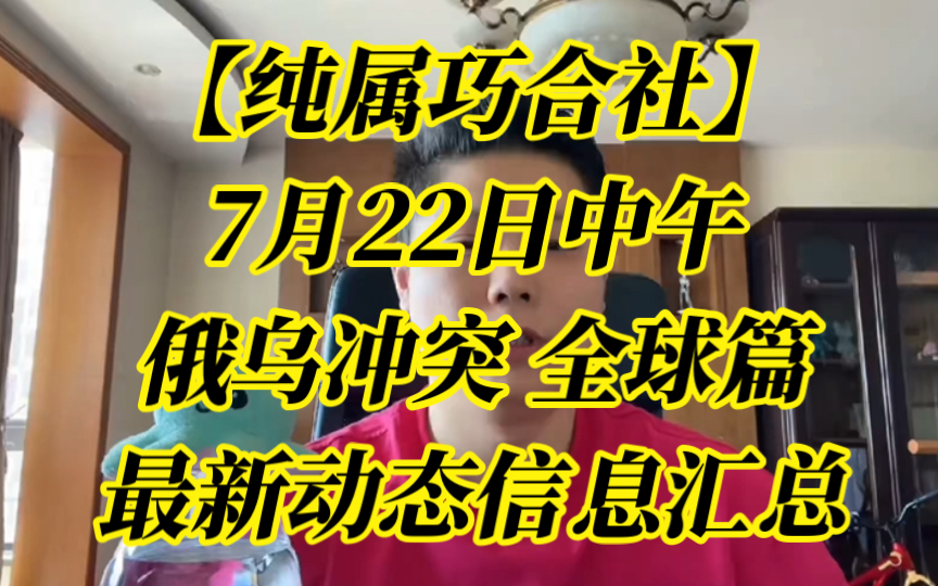 【纯属巧合社】7月22日中午 俄乌冲突 全球篇 最新动态信息汇总哔哩哔哩bilibili