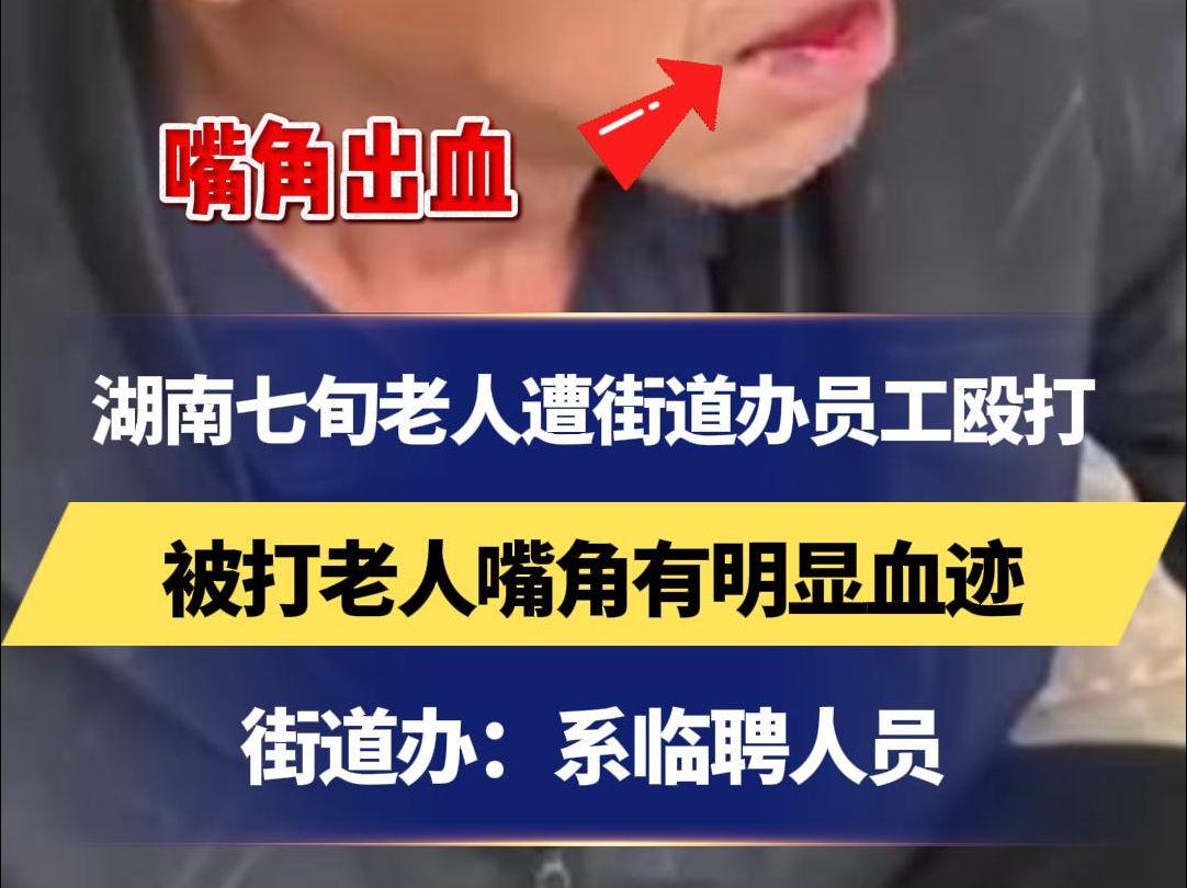 湖南七旬老人遭街道办员工殴打 被打老人嘴角有明显血迹 街道办:系临聘人员 派出所:正调查处理哔哩哔哩bilibili