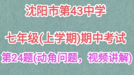 2022年11月,沈阳市第43中学,七年级(上学期)期中考试,第24题(动角问题,视频详细讲解完整版)哔哩哔哩bilibili