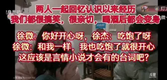 Descargar video: 两人一起回忆认识以来经历，两人都很搞笑很亲切，喝酒后都会变身。徐微：你好开心呀，徐杰：和我一样，我也吃饱了也会很开心。这应该是言情小说才会有的台词吧？