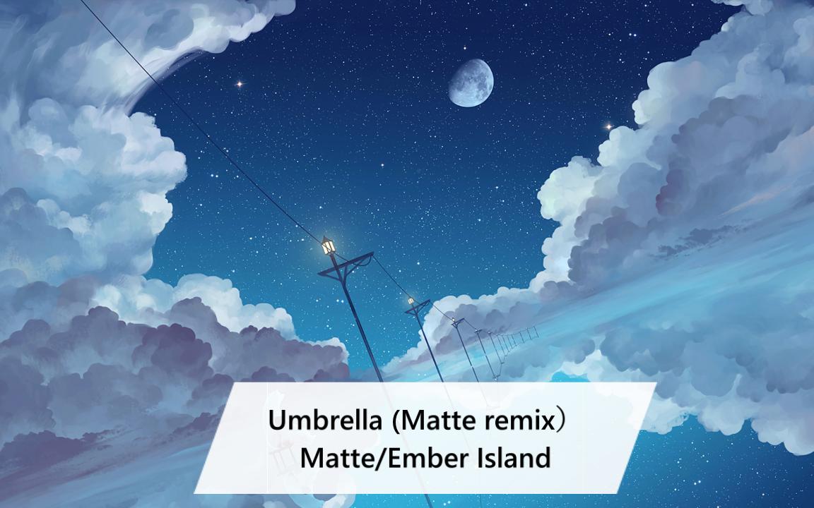 [图]Umbrella-Matte/Ember Island 【Matte remix】