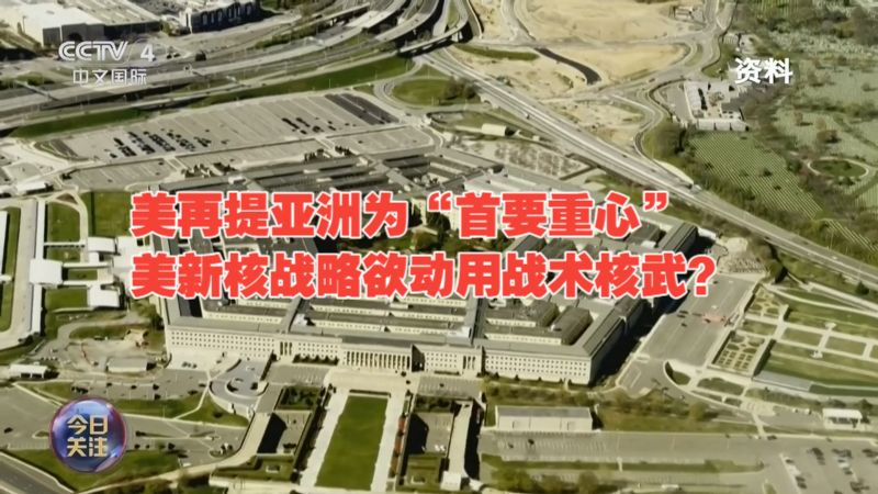今日关注丨美再提亚洲为“首要重心” 美新核战略欲动用战术核武？