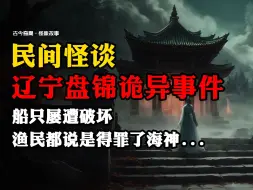 Download Video: 【民间怪谈】辽宁盘锦诡异事件：船只屡遭破坏，渔民都说是得罪了海神...| 恐怖故事 | 真实灵异故事  | 深夜讲鬼话 | 故事会 | 鬼故事 | 诡异怪谈