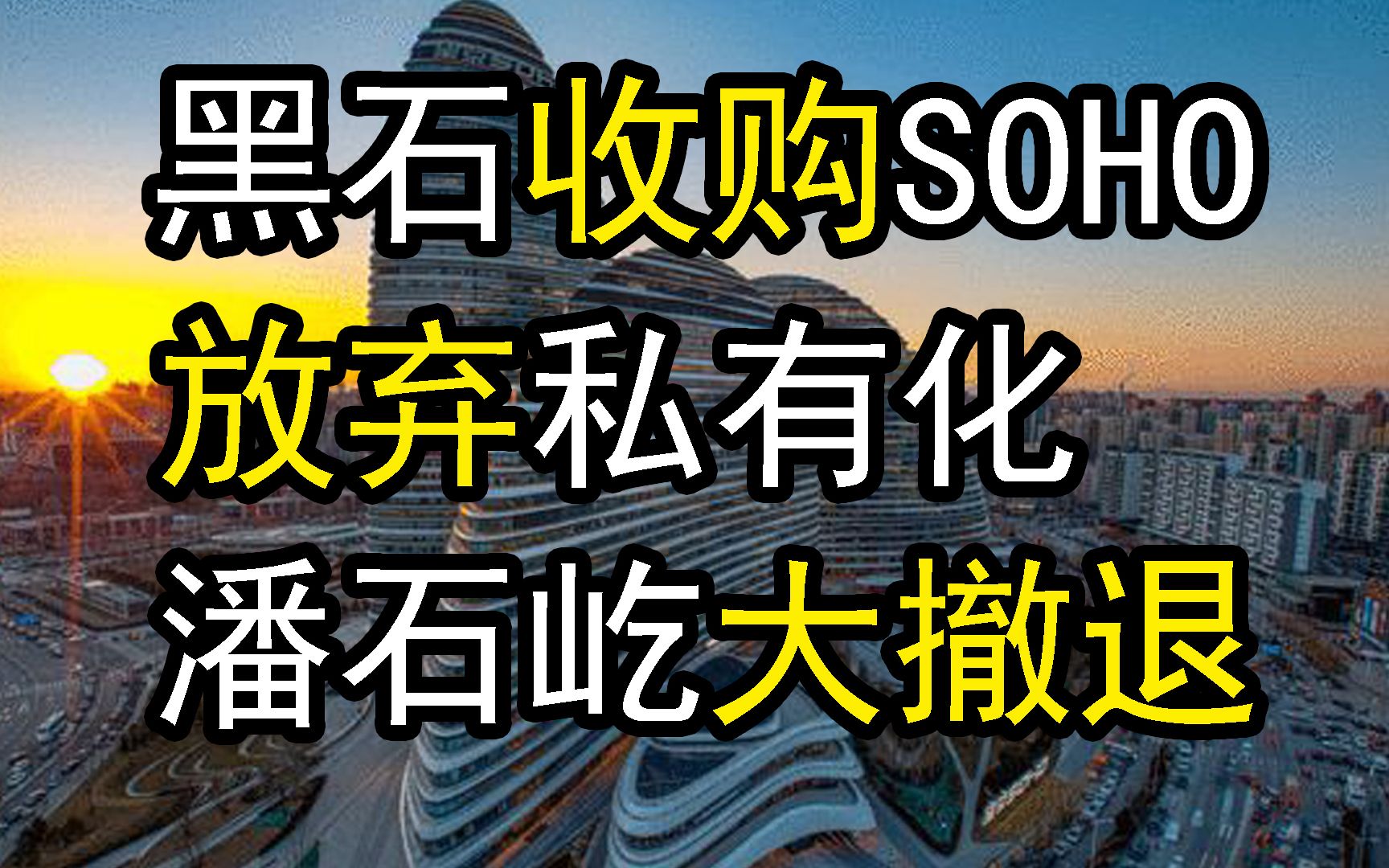 黑石集团收购SOHO中国控股权,放弃股票私有化,潘石屹家族资金撤退,几乎清空国内物业资产哔哩哔哩bilibili