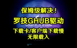 下载视频: 保姆级解决！罗技GHUB驱动下载卡/客户端下载慢/无限载入