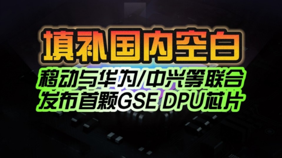 填补国内空白!中国移动与华为、中兴等联合发布首颗GSE DPU芯片:可大幅提升GPU节点通信效率!哔哩哔哩bilibili