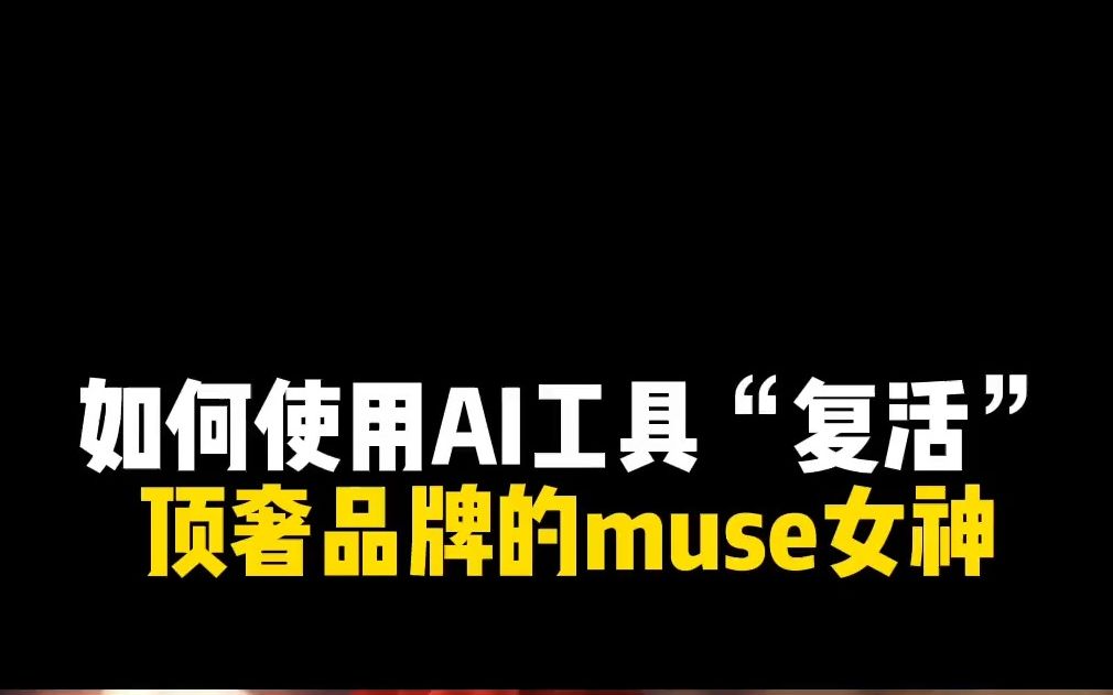 如何使用AI工具“复活”顶奢品牌的muse女神?一共三种方法!很简单,你也去试试吧!哔哩哔哩bilibili