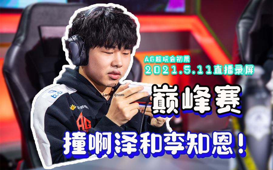 11成都ag超玩会初晨/陶传凯tck直播回放 撞啊泽和李知恩!