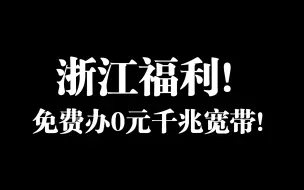 Download Video: 浙江福利！免费办1000M宽带！