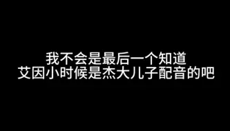 艾因小时候是杰大儿子配的音？！！好可爱！