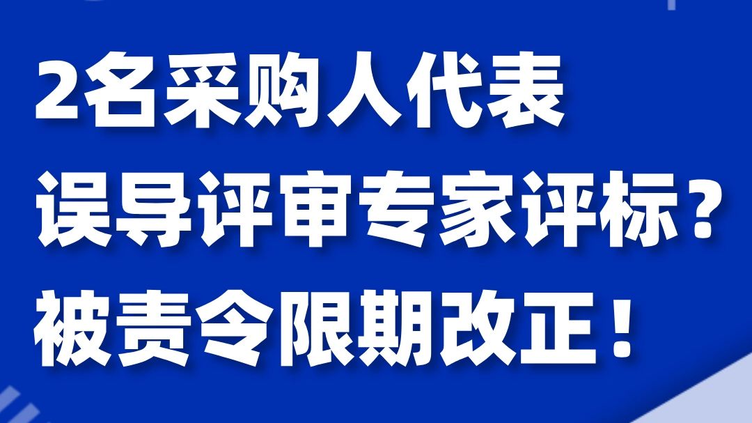 2名采购人代表误导评审专家评标?被责令限期改正!哔哩哔哩bilibili