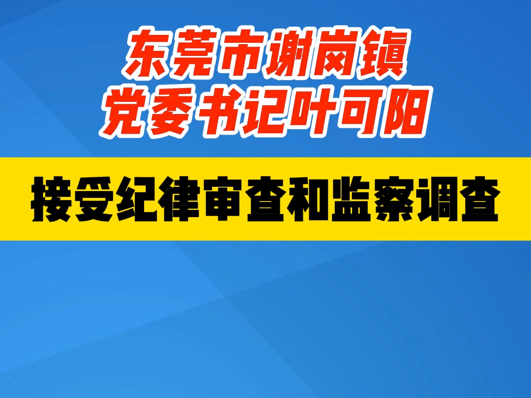 东莞市谢岗镇党委书记叶可阳接受纪律审查和监察调查哔哩哔哩bilibili