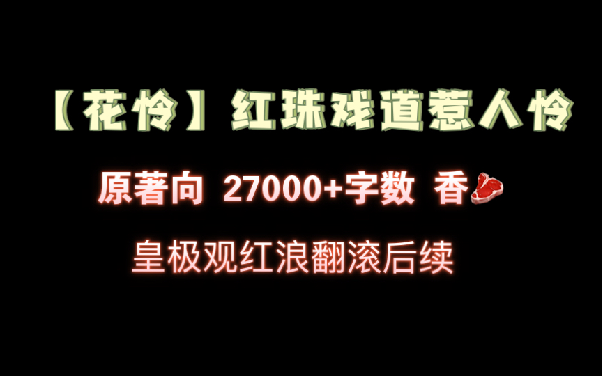 【瓜瓜推书】红珠戏道惹人怜(天官赐福花怜同人)皇极观红浪翻滚后续 27000+字数全(txt无删减)哔哩哔哩bilibili