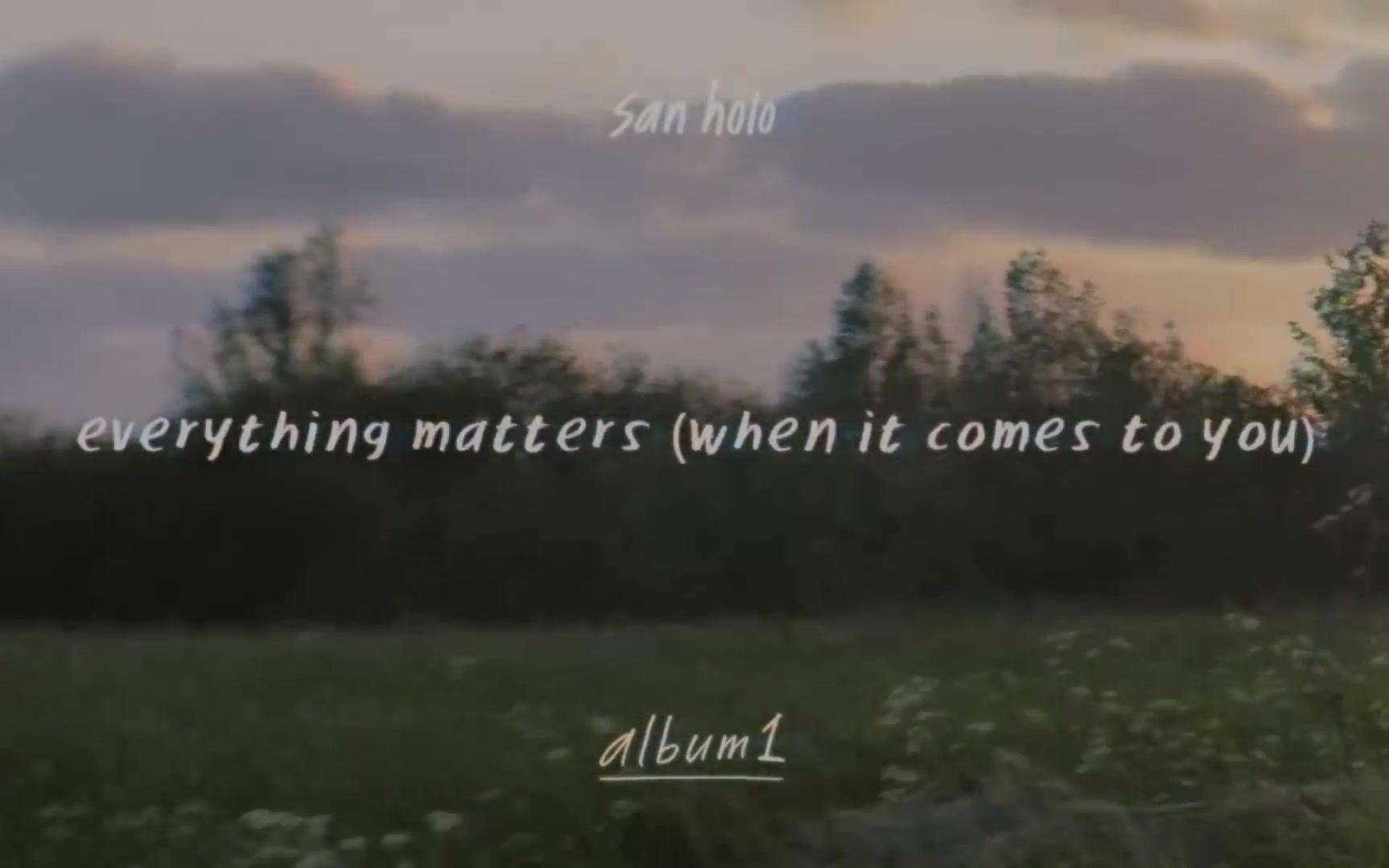 [图]San Holo - everything matters (when it comes to you) [Official Audio]