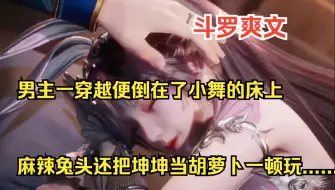 Download Video: 一口气看完斗罗爽文之【邪神斗者】开车之大，虐唐之爽！男主一穿越便倒在了小舞的床上，麻辣兔头还把坤坤当胡萝卜一顿玩......