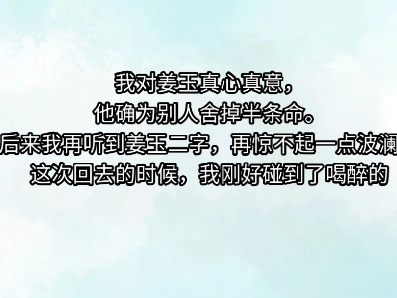 《心清如水》我对姜玉真心真意,他确为别人舍掉半条命.后来我再听到姜玉二字,再惊不起一点波澜.这次回去的时候,我刚好碰到了喝醉的姜玉看到一个...