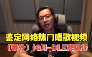 Download Video: 鉴定网络热门唱歌视频（番外）(G)I-DLE的想见你假唱了吗