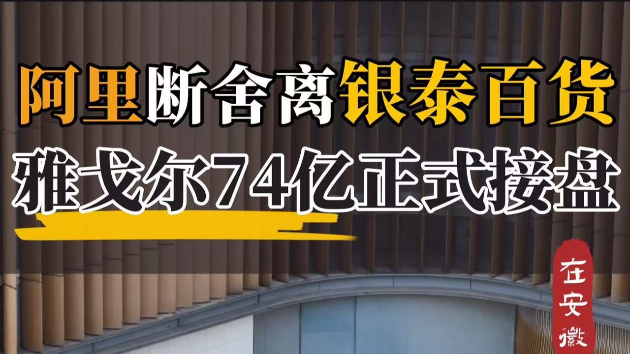 阿里断舍离出售银泰百货,雅戈尔74亿正式接盘!接下来又该卖谁呢?哔哩哔哩bilibili