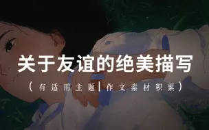 Download Video: 【写作素材】“要和值得的人玩一场从未成年到成年的友谊。”|关于友谊的绝美描写