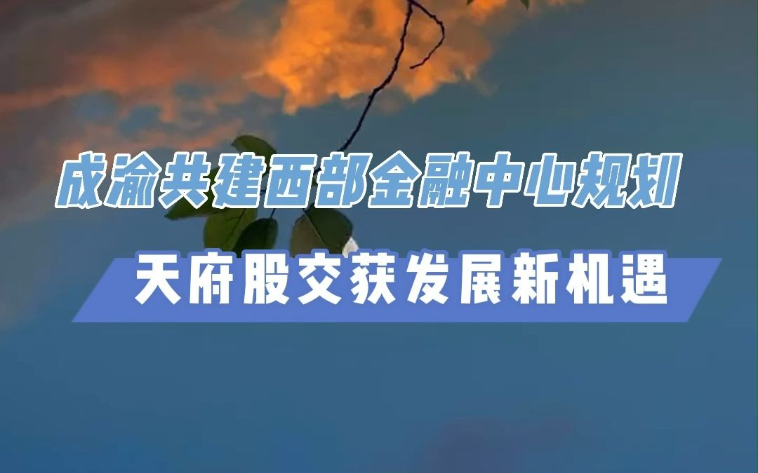 成渝共建西部金融中心规划 天府股交获发展新机遇哔哩哔哩bilibili