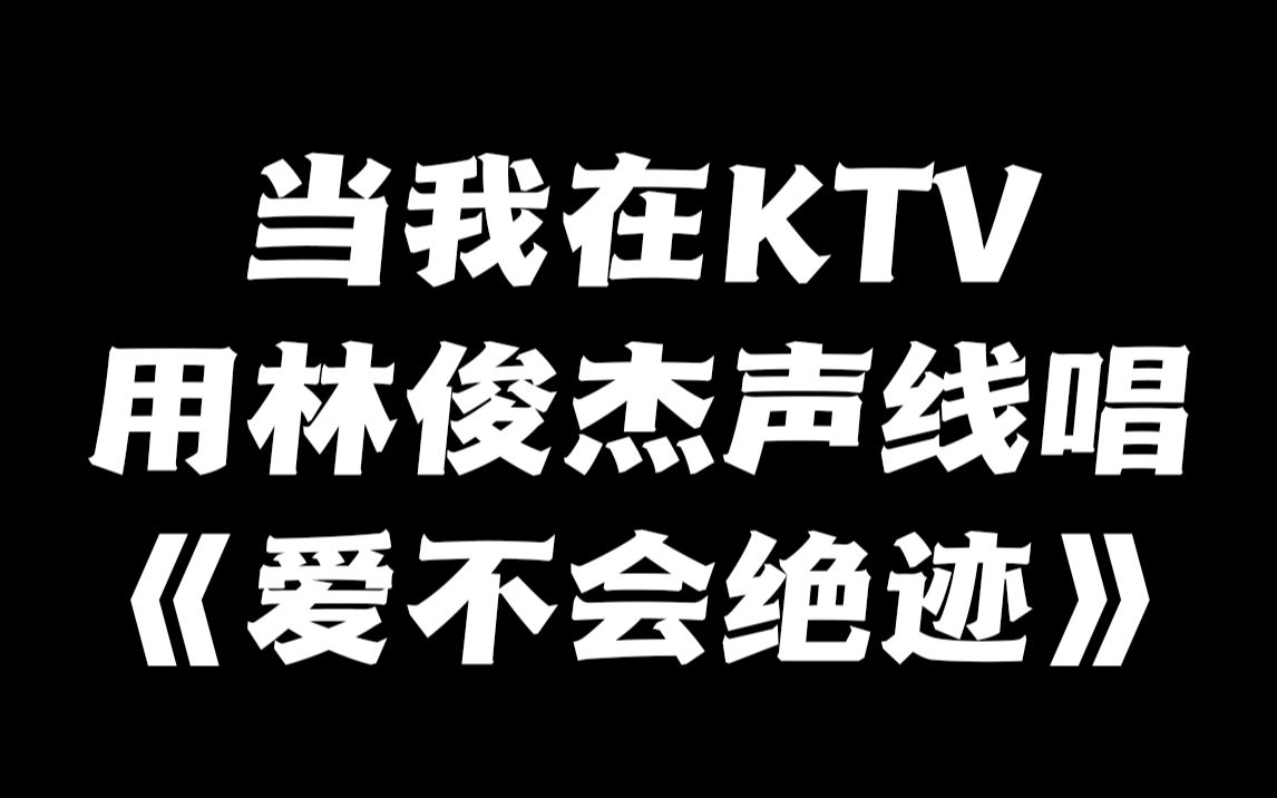 [图]当我在ktv用林俊杰声线唱《爱不会绝迹》