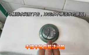 马桶排水阀冲完水不停流水啥原因？师傅现场手把手教你，轻松修好