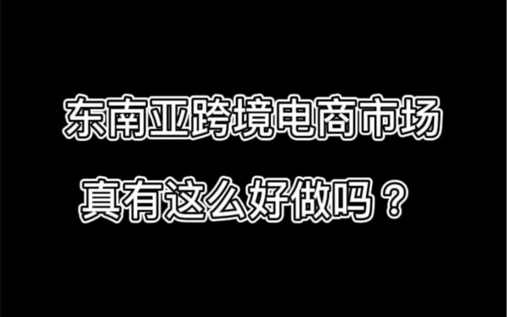 东南亚跨境电商市场真有这么好做吗?哔哩哔哩bilibili