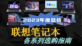 【联想笔记本全系列2023年总结】联想笔记本全系列！教你选出最适合你、性价比最高的机型！小新/ThinkBook/Yoga/拯救者，买电脑必看！