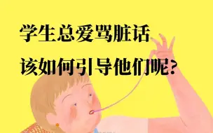 Download Video: 学生总爱骂脏话该如何引导他们？| 谙岚的班主任经验