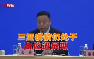 Download Video: 国家卫健委：海南三亚疫情仍处于高位进展期