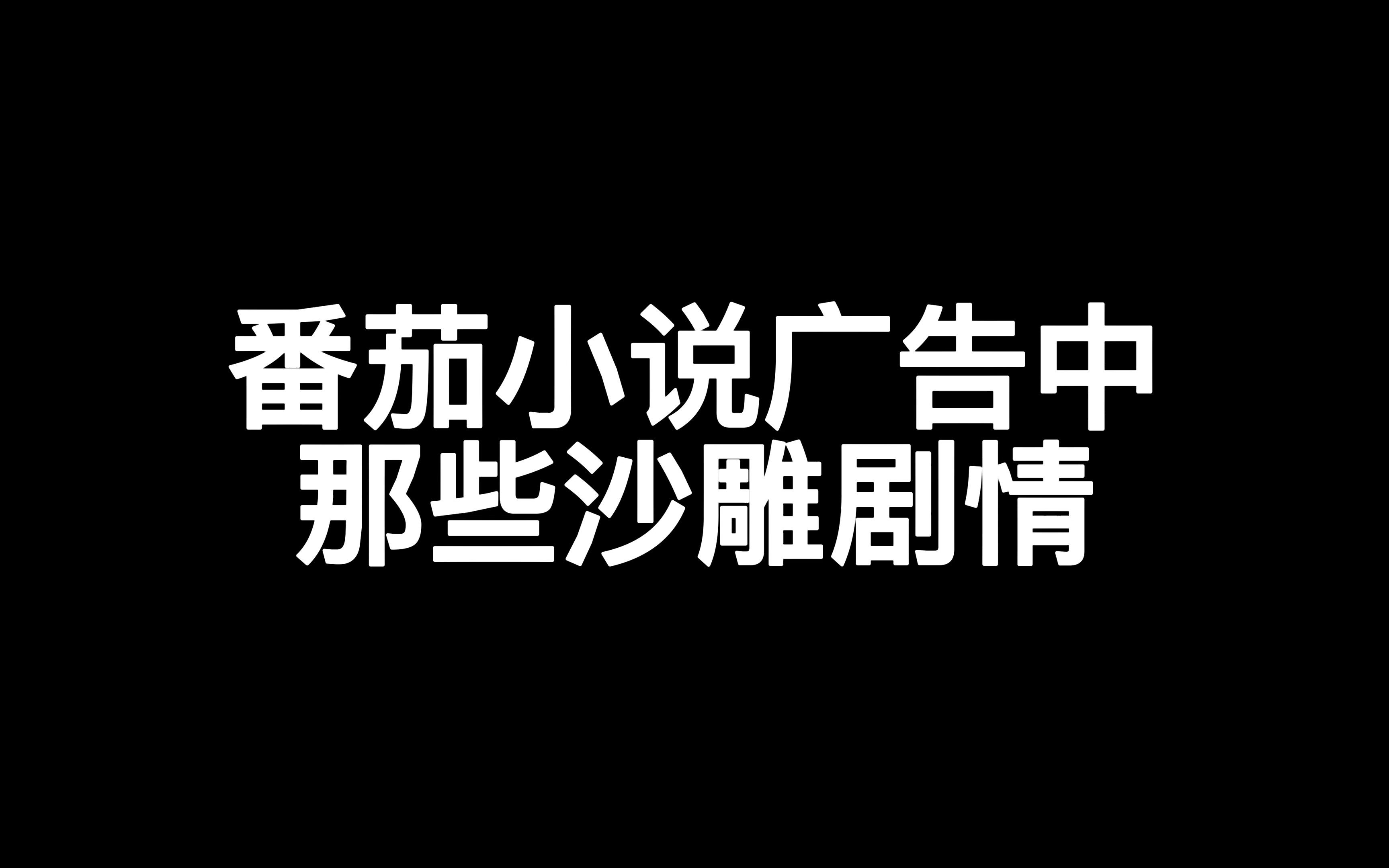 番茄小说广告 从没让我失望之"沙雕篇"哔哩哔哩bilibili