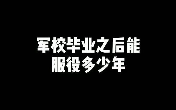 军校毕业之后能服役多少年?哔哩哔哩bilibili