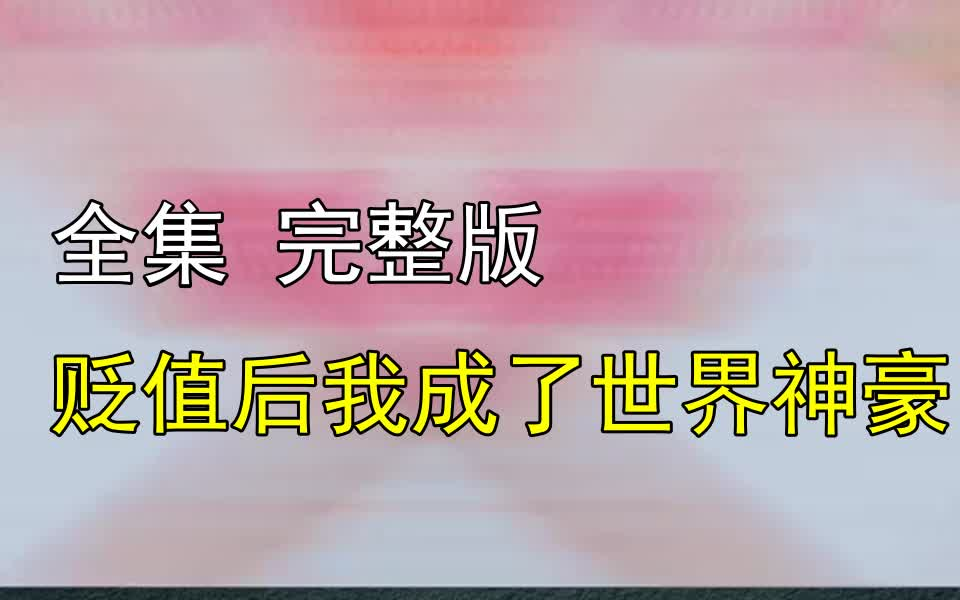 [图]【贬值后我成了世界神豪】1-150 最新全集 完整版