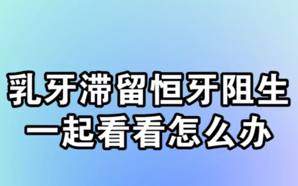 乳牙滞留未脱落,恒牙阻生在里面,该怎么办呢?一起看看吧哔哩哔哩bilibili