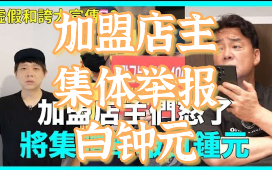 虚假和夸大宣传?加盟店主们怒了!将集体举报白钟元哔哩哔哩bilibili